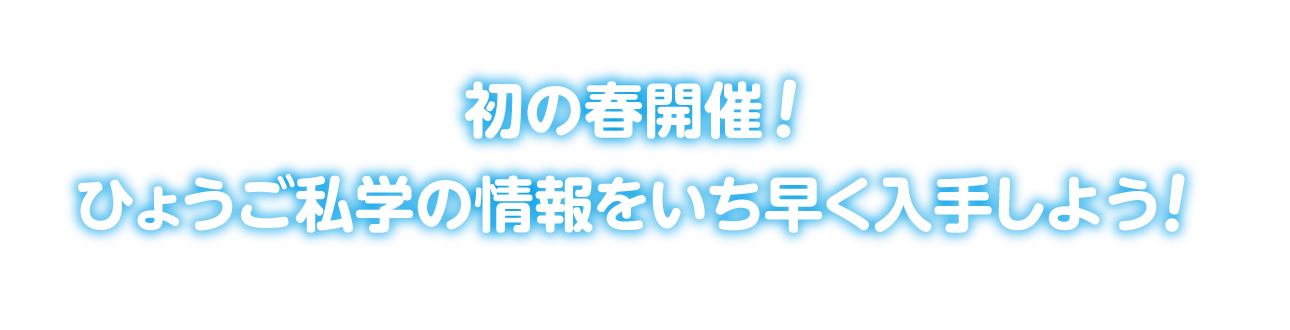 初の春開催！ひょうご私学の情報をいち早く入手しよう！